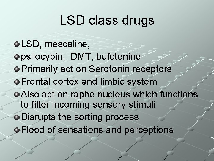 LSD class drugs LSD, mescaline, psilocybin, DMT, bufotenine Primarily act on Serotonin receptors Frontal