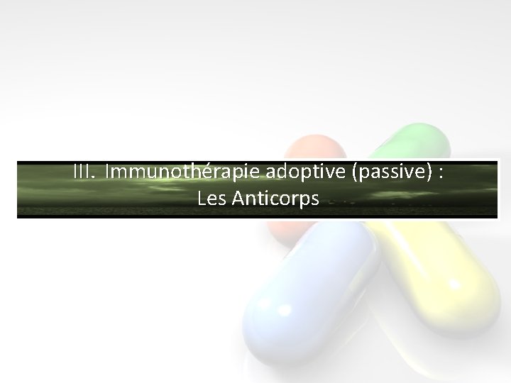 III. Immunothérapie adoptive (passive) : Les Anticorps 