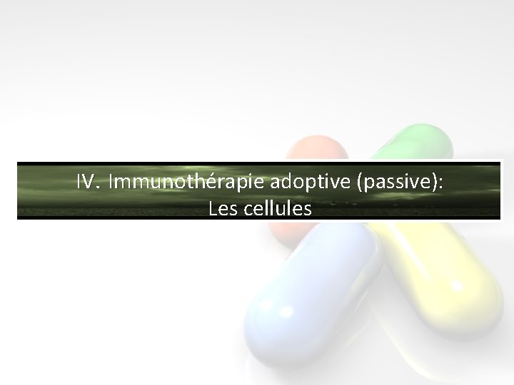 IV. Immunothérapie adoptive (passive): Les cellules 