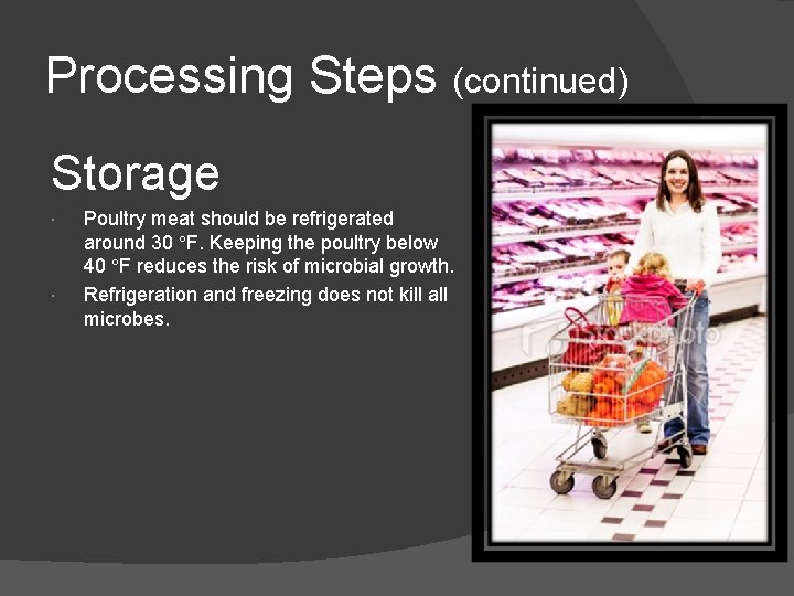 Processing Steps (continued) Storage Poultry meat should be refrigerated around 30 F. Keeping the