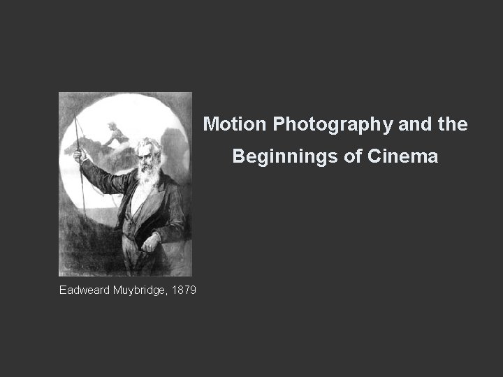 Motion Photography and the Beginnings of Cinema Eadweard Muybridge, 1879 