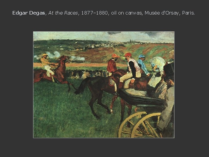 Edgar Degas, At the Races, 1877– 1880, oil on canvas, Musée d'Orsay, Paris. 