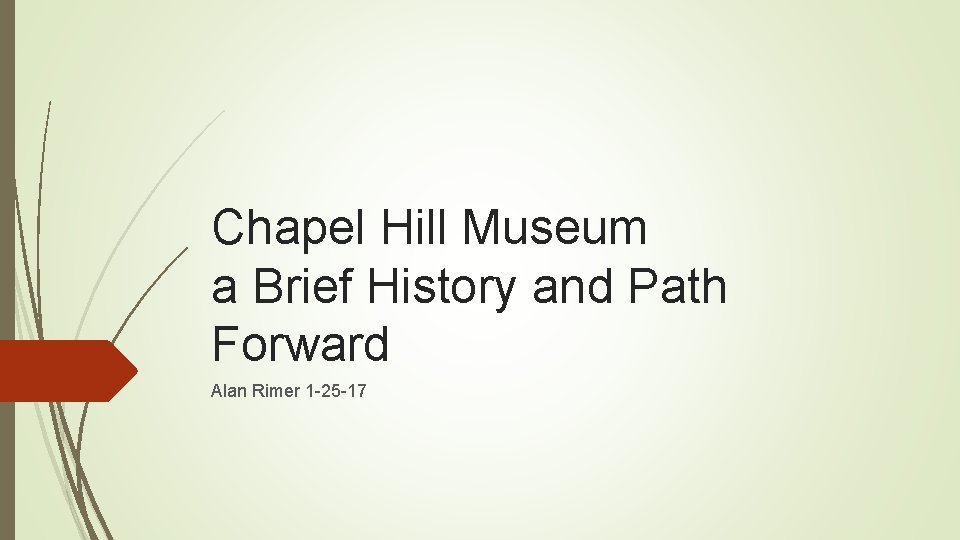 Chapel Hill Museum a Brief History and Path Forward Alan Rimer 1 -25 -17