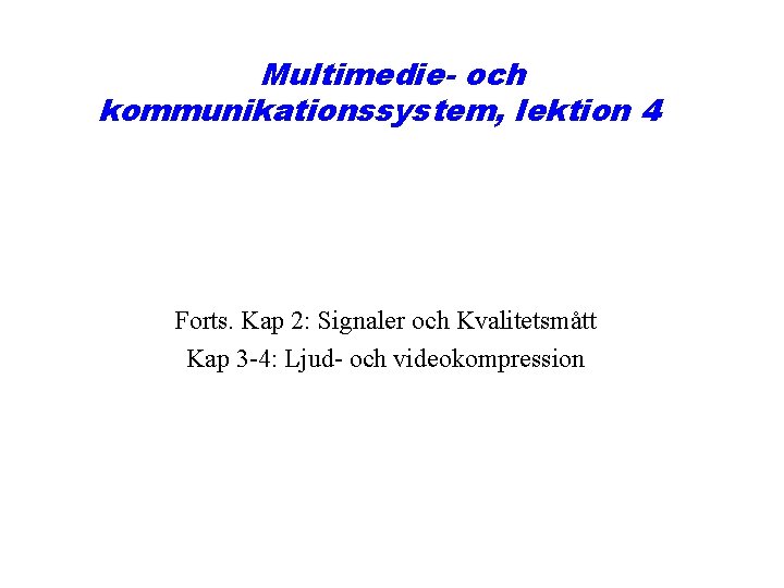 Multimedie- och kommunikationssystem, lektion 4 Forts. Kap 2: Signaler och Kvalitetsmått Kap 3 -4: