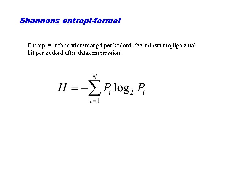 Shannons entropi-formel Entropi = informationsmängd per kodord, dvs minsta möjliga antal bit per kodord