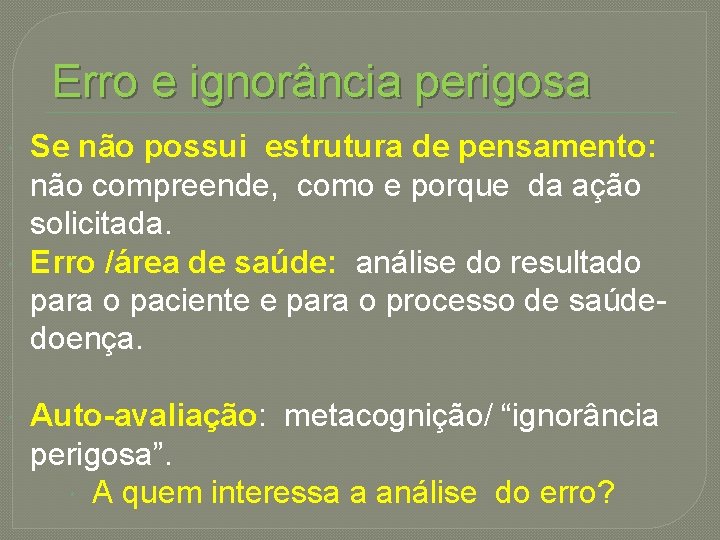 Erro e ignorância perigosa Se não possui estrutura de pensamento: não compreende, como e