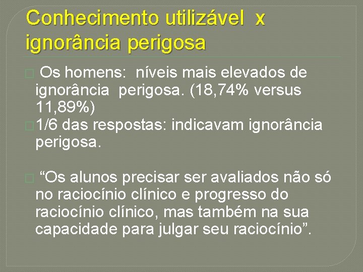 Conhecimento utilizável x ignorância perigosa Os homens: níveis mais elevados de ignorância perigosa. (18,