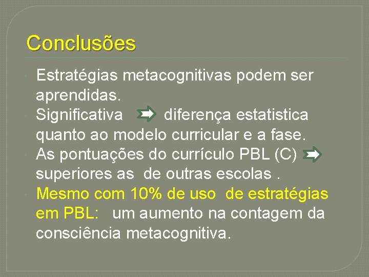 Conclusões Estratégias metacognitivas podem ser aprendidas. Significativa diferença estatistica quanto ao modelo curricular e