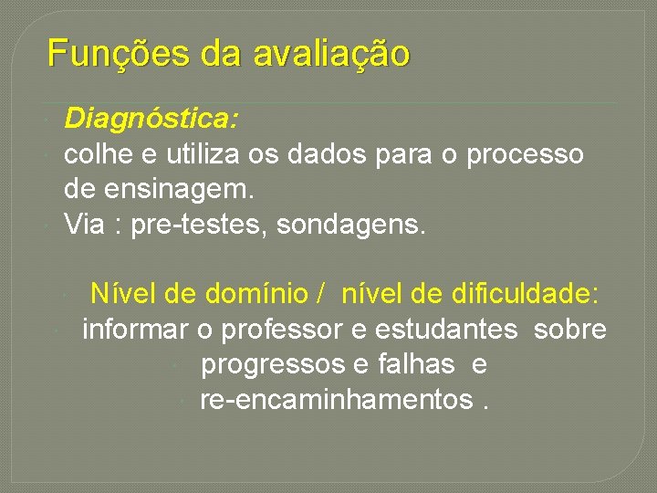 Funções da avaliação Diagnóstica: colhe e utiliza os dados para o processo de ensinagem.