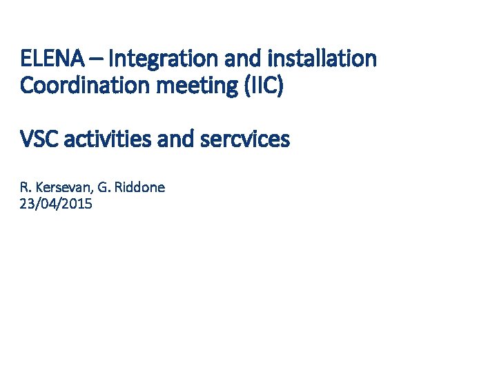 ELENA – Integration and installation Coordination meeting (IIC) VSC activities and sercvices R. Kersevan,