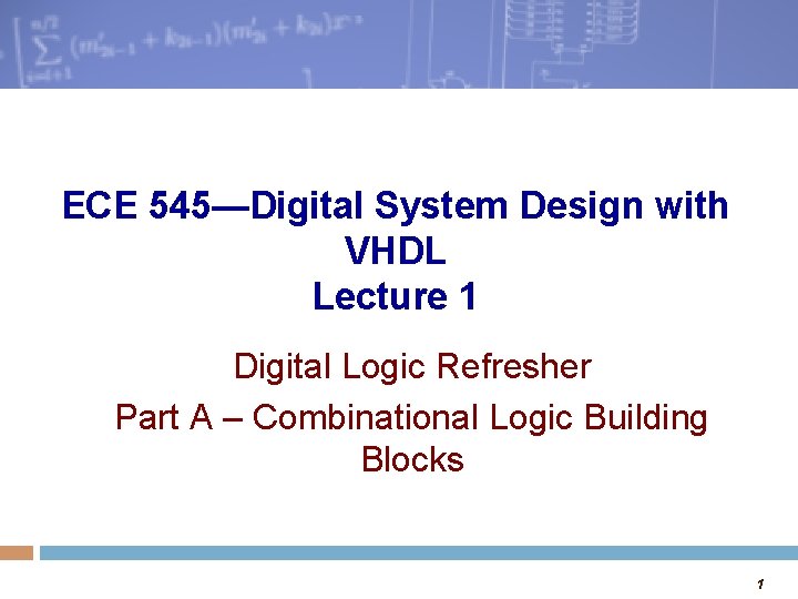 ECE 545—Digital System Design with VHDL Lecture 1 Digital Logic Refresher Part A –