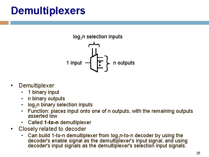 Demultiplexers log 2 n selection inputs 1 input n outputs • Demultiplexer • •