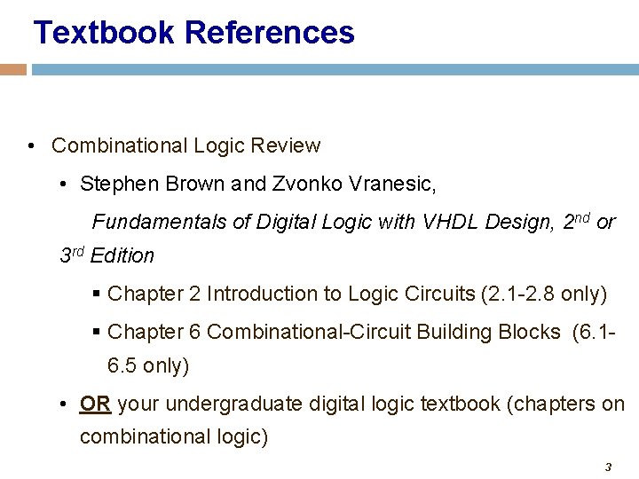 Textbook References • Combinational Logic Review • Stephen Brown and Zvonko Vranesic, Fundamentals of