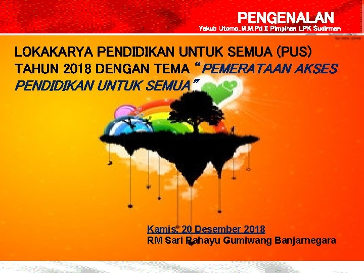 PENGENALAN Yakub Utomo, . M. M. Pd II Pimpinan LPK Sudirman LOKAKARYA PENDIDIKAN UNTUK