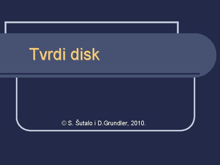 Tvrdi disk © S. Šutalo i D. Grundler, 2010. 