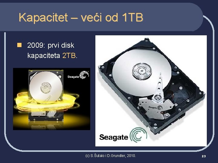 Kapacitet – veći od 1 TB n 2009: prvi disk kapaciteta 2 TB. (c)