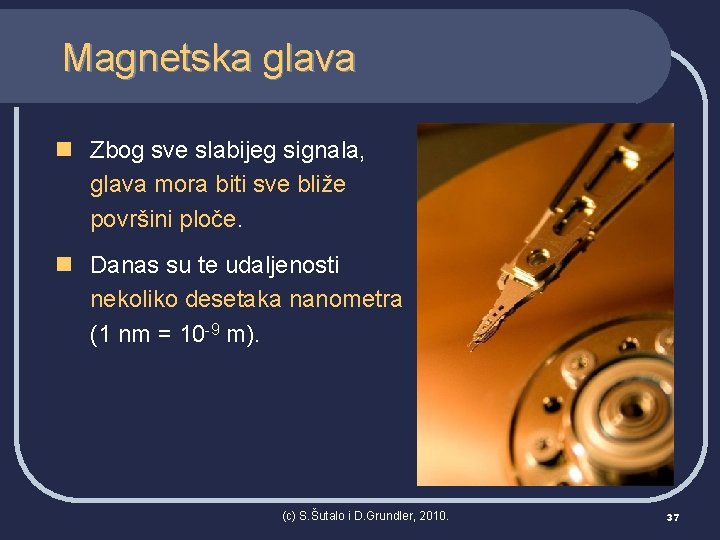 Magnetska glava n Zbog sve slabijeg signala, glava mora biti sve bliže površini ploče.