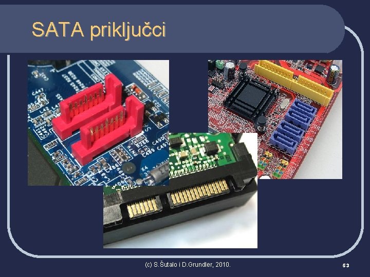 SATA priključci (c) S. Šutalo i D. Grundler, 2010. 53 