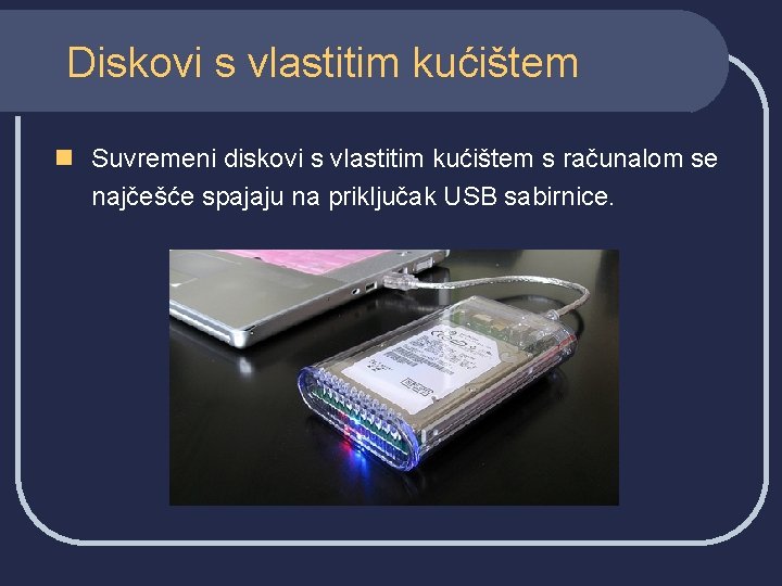 Diskovi s vlastitim kućištem n Suvremeni diskovi s vlastitim kućištem s računalom se najčešće