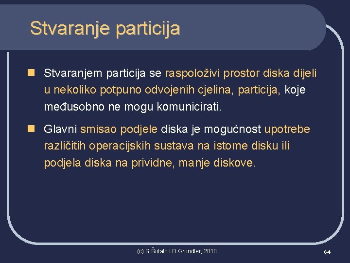 Stvaranje particija n Stvaranjem particija se raspoloživi prostor diska dijeli u nekoliko potpuno odvojenih