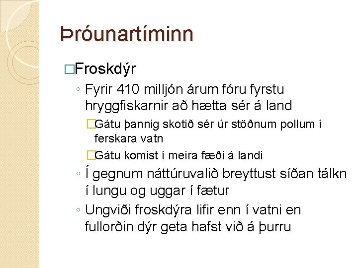 Þróunartíminn �Froskdýr ◦ Fyrir 410 milljón árum fóru fyrstu hryggfiskarnir að hætta sér á