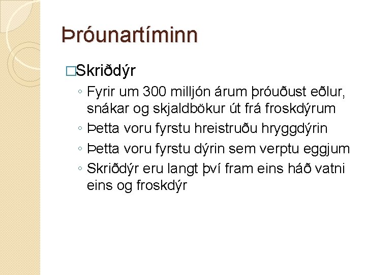Þróunartíminn �Skriðdýr ◦ Fyrir um 300 milljón árum þróuðust eðlur, snákar og skjaldbökur út