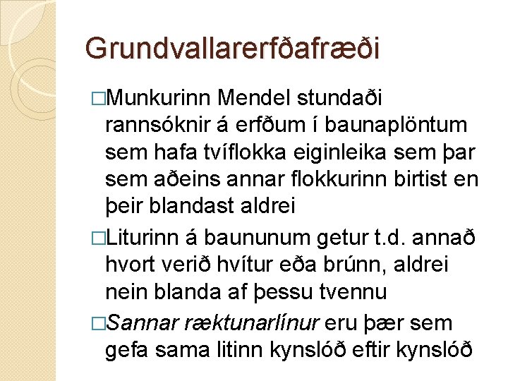 Grundvallarerfðafræði �Munkurinn Mendel stundaði rannsóknir á erfðum í baunaplöntum sem hafa tvíflokka eiginleika sem