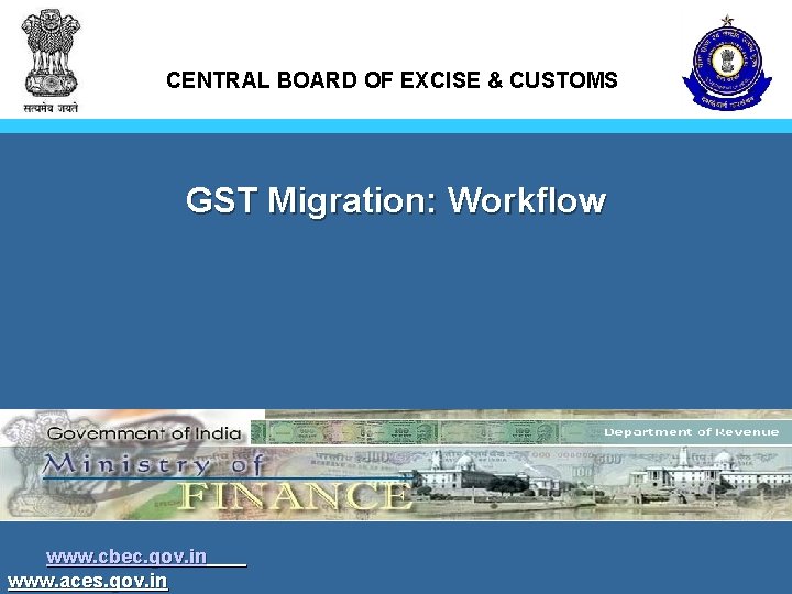 CENTRAL BOARD OF EXCISE & CUSTOMS GST Migration: Workflow www. cbec. gov. in www.