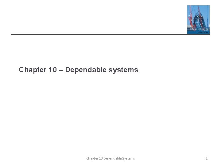 Chapter 10 – Dependable systems Chapter 10 Dependable Systems 1 