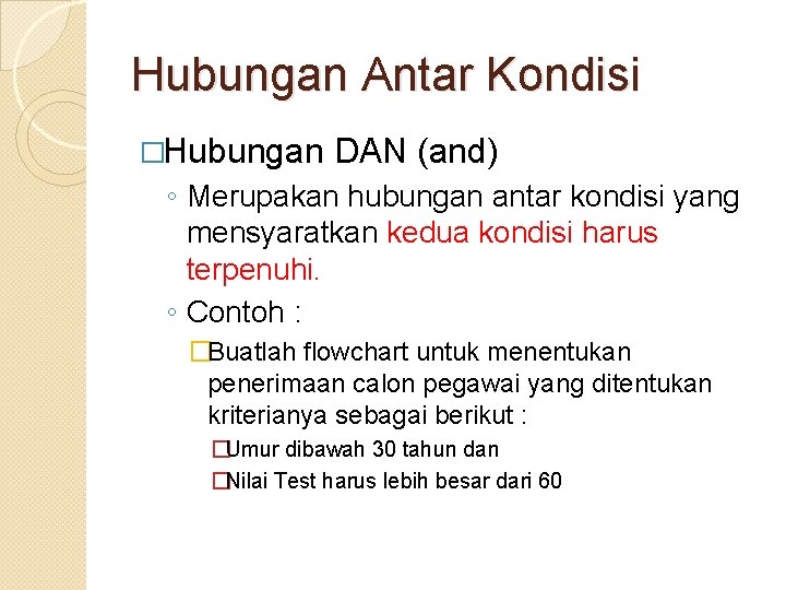 Hubungan Antar Kondisi �Hubungan DAN (and) ◦ Merupakan hubungan antar kondisi yang mensyaratkan kedua