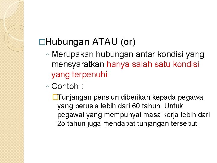 �Hubungan ATAU (or) ◦ Merupakan hubungan antar kondisi yang mensyaratkan hanya salah satu kondisi