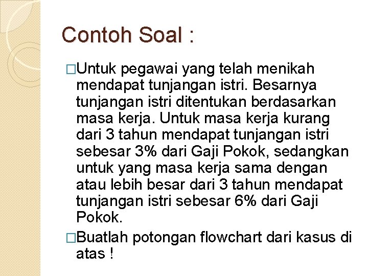 Contoh Soal : �Untuk pegawai yang telah menikah mendapat tunjangan istri. Besarnya tunjangan istri