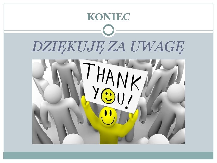 KONIEC DZIĘKUJĘ ZA UWAGĘ 