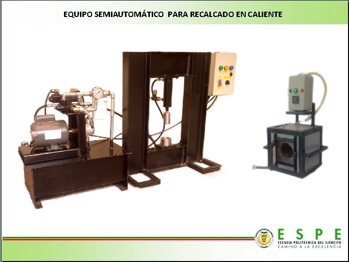 EQUIPO SEMIAUTOMÁTICO PARA RECALCADO EN CALIENTE 