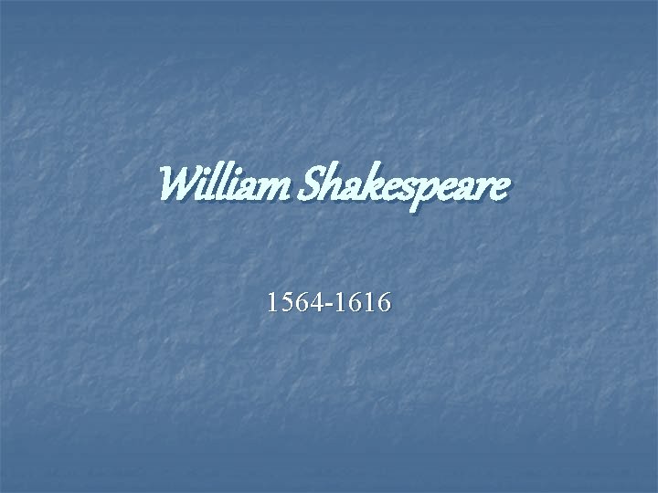 William Shakespeare 1564 -1616 