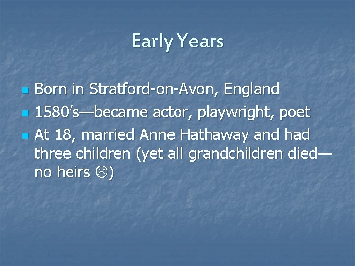 Early Years n n n Born in Stratford-on-Avon, England 1580’s—became actor, playwright, poet At