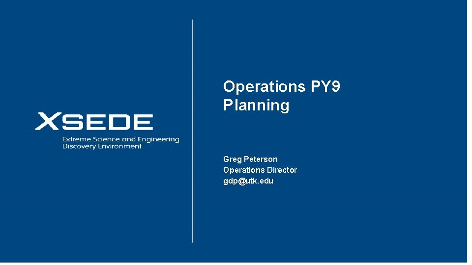 August 15, 2016 Operations PY 9 Planning Greg Peterson Operations Director gdp@utk. edu 