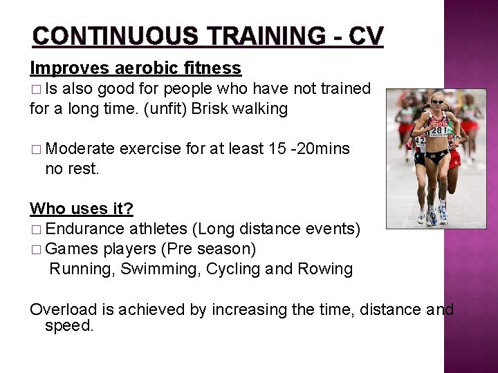 CONTINUOUS TRAINING - CV Improves aerobic fitness � Is also good for people who