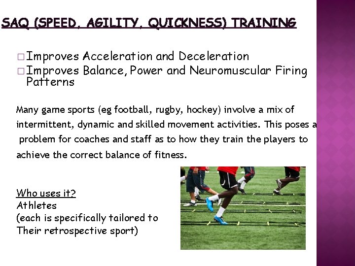 SAQ (SPEED, AGILITY, QUICKNESS) TRAINING � Improves Acceleration and Deceleration � Improves Balance, Power