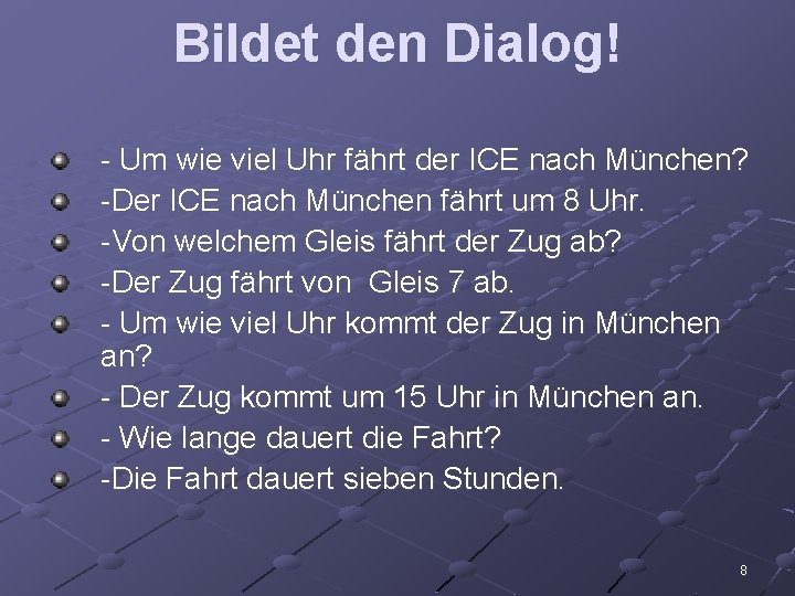 Bildet den Dialog! - Um wie viel Uhr fährt der ICE nach München? -Der