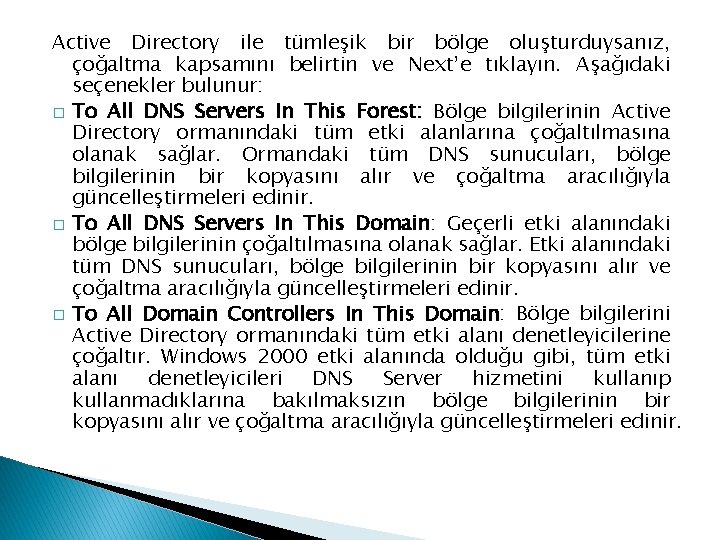 Active Directory ile tümleşik bir bölge oluşturduysanız, çoğaltma kapsamını belirtin ve Next’e tıklayın. Aşağıdaki Active Directory ile tümleşik bir bölge oluşturduysanız, çoğaltma kapsamını belirtin ve Next’e tıklayın. Aşağıdaki
