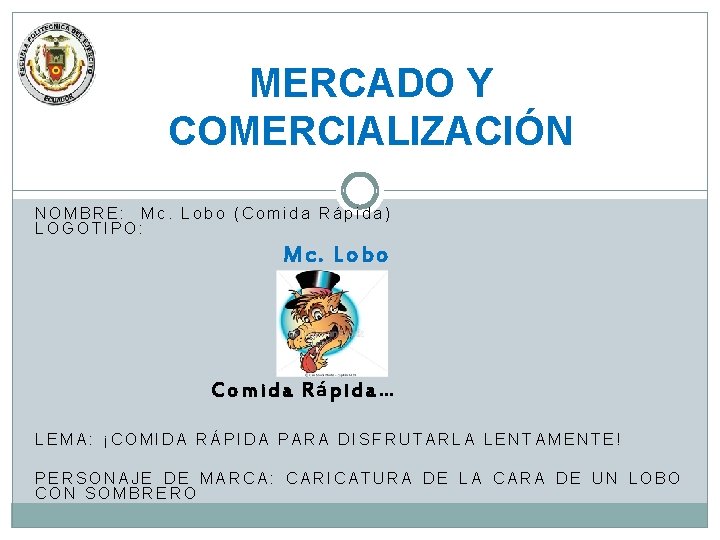 MERCADO Y COMERCIALIZACIÓN NOMBRE: Mc. Lobo (Comida Rápida) LOGOTIPO: Mc. Lobo Comida Rápida… LEMA: