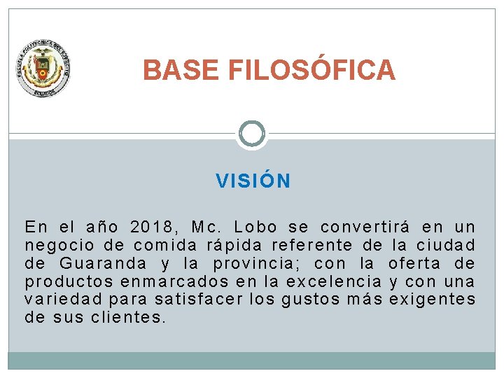 BASE FILOSÓFICA VISIÓN En el año 2018, Mc. Lobo se convertirá en un negocio