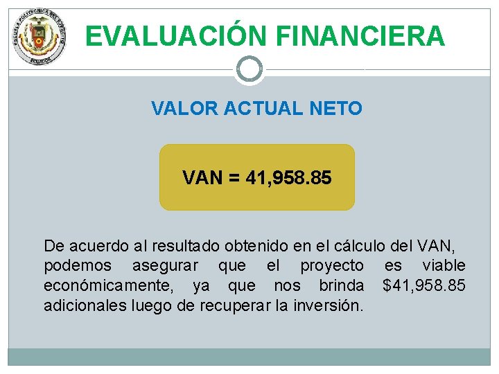 EVALUACIÓN FINANCIERA VALOR ACTUAL NETO VAN = 41, 958. 85 De acuerdo al resultado