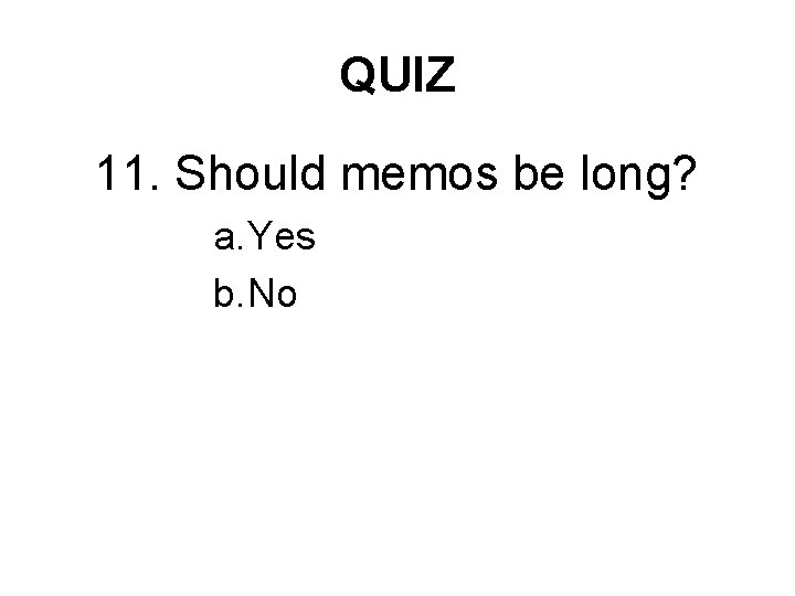 QUIZ 11. Should memos be long? a. Yes b. No 