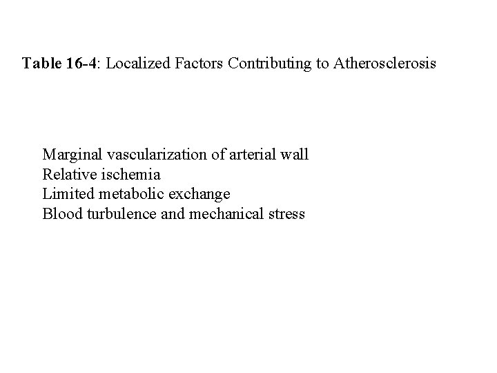 Table 16 -4: Localized Factors Contributing to Atherosclerosis Marginal vascularization of arterial wall Relative