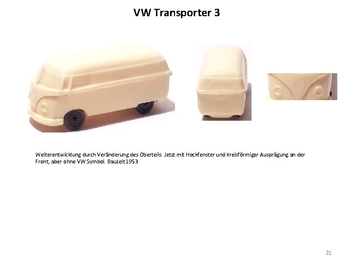 VW Transporter 3 Weiterentwicklung durch Veränderung des Oberteils. Jetzt mit Heckfenster und kreisförmiger Ausprägung