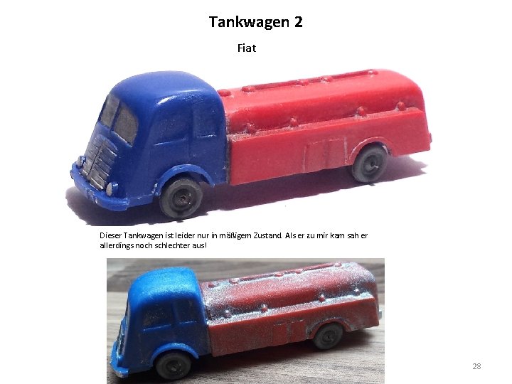 Tankwagen 2 Fiat Dieser Tankwagen ist leider nur in mäßigem Zustand. Als er zu