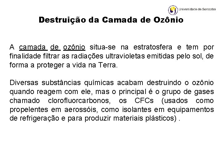 Destruição da Camada de Ozônio A camada de ozônio situa-se na estratosfera e tem