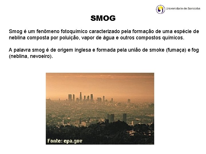 SMOG Smog é um fenômeno fotoquímico caracterizado pela formação de uma espécie de neblina